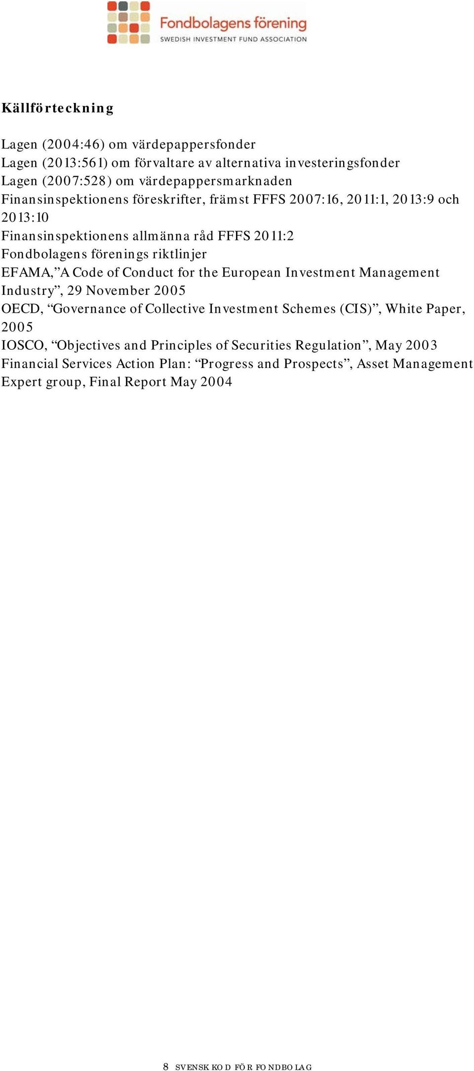 Code of Conduct for the European Investment Management Industry, 29 November 2005 OECD, Governance of Collective Investment Schemes (CIS), White Paper, 2005 IOSCO,