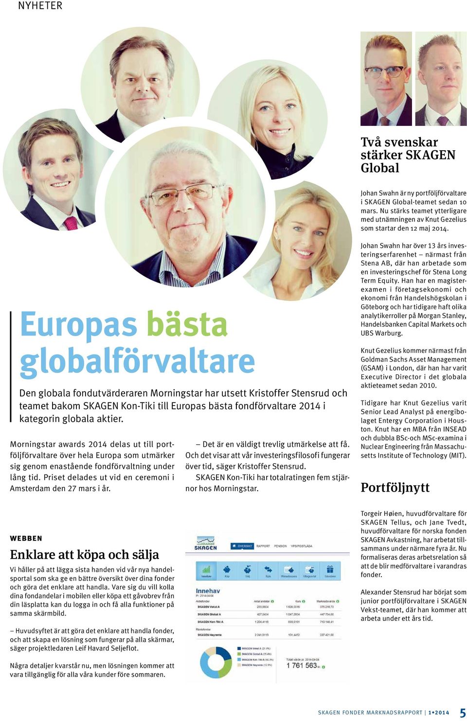 Europas bästa globalförvaltare Den globala fondutvärderaren Morningstar har utsett Kristoffer Stensrud och teamet bakom SKAGEN Kon-Tiki till Europas bästa fondförvaltare 2014 i kategorin globala