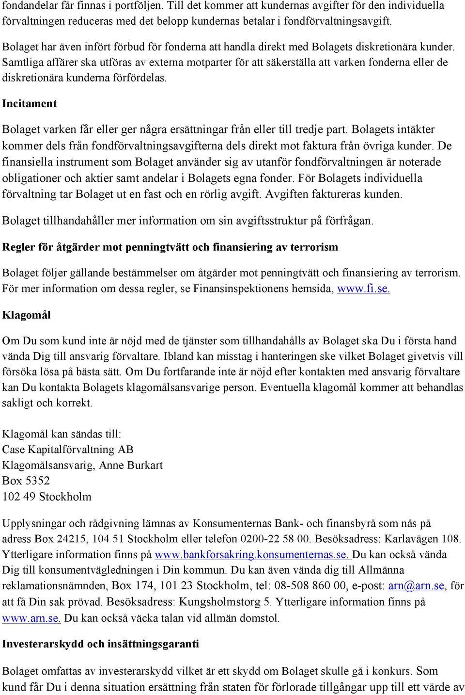 Samtliga affärer ska utföras av externa motparter för att säkerställa att varken fonderna eller de diskretionära kunderna förfördelas.