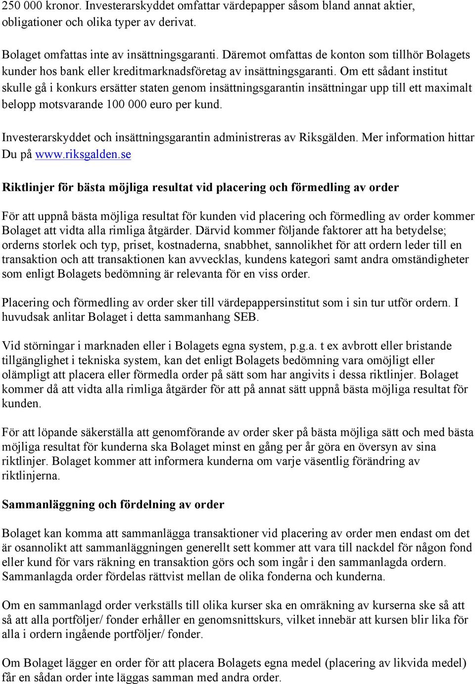 Om ett sådant institut skulle gå i konkurs ersätter staten genom insättningsgarantin insättningar upp till ett maximalt belopp motsvarande 100 000 euro per kund.