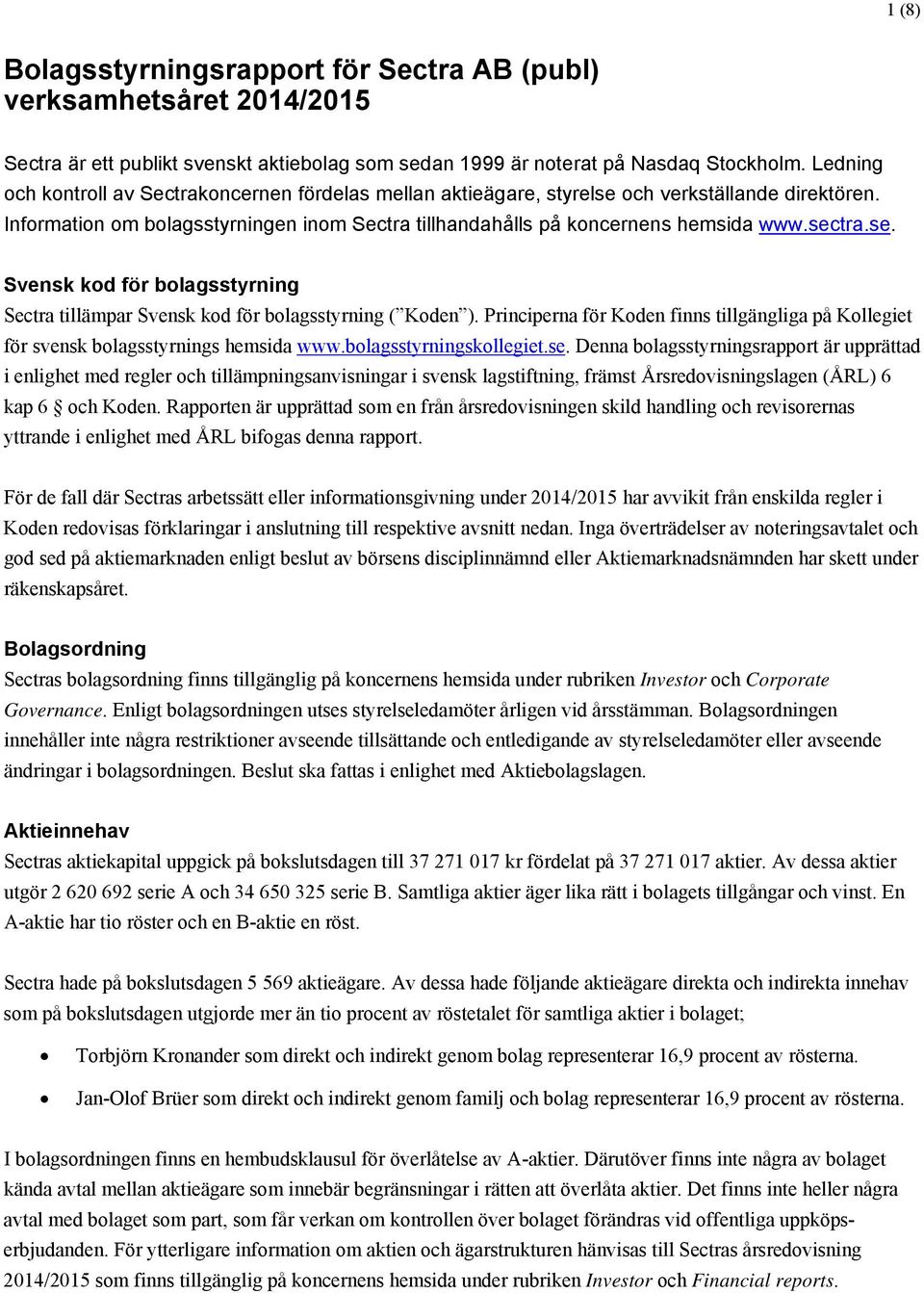 se. Svensk kod för bolagsstyrning Sectra tillämpar Svensk kod för bolagsstyrning ( Koden ). Principerna för Koden finns tillgängliga på Kollegiet för svensk bolagsstyrnings hemsida www.