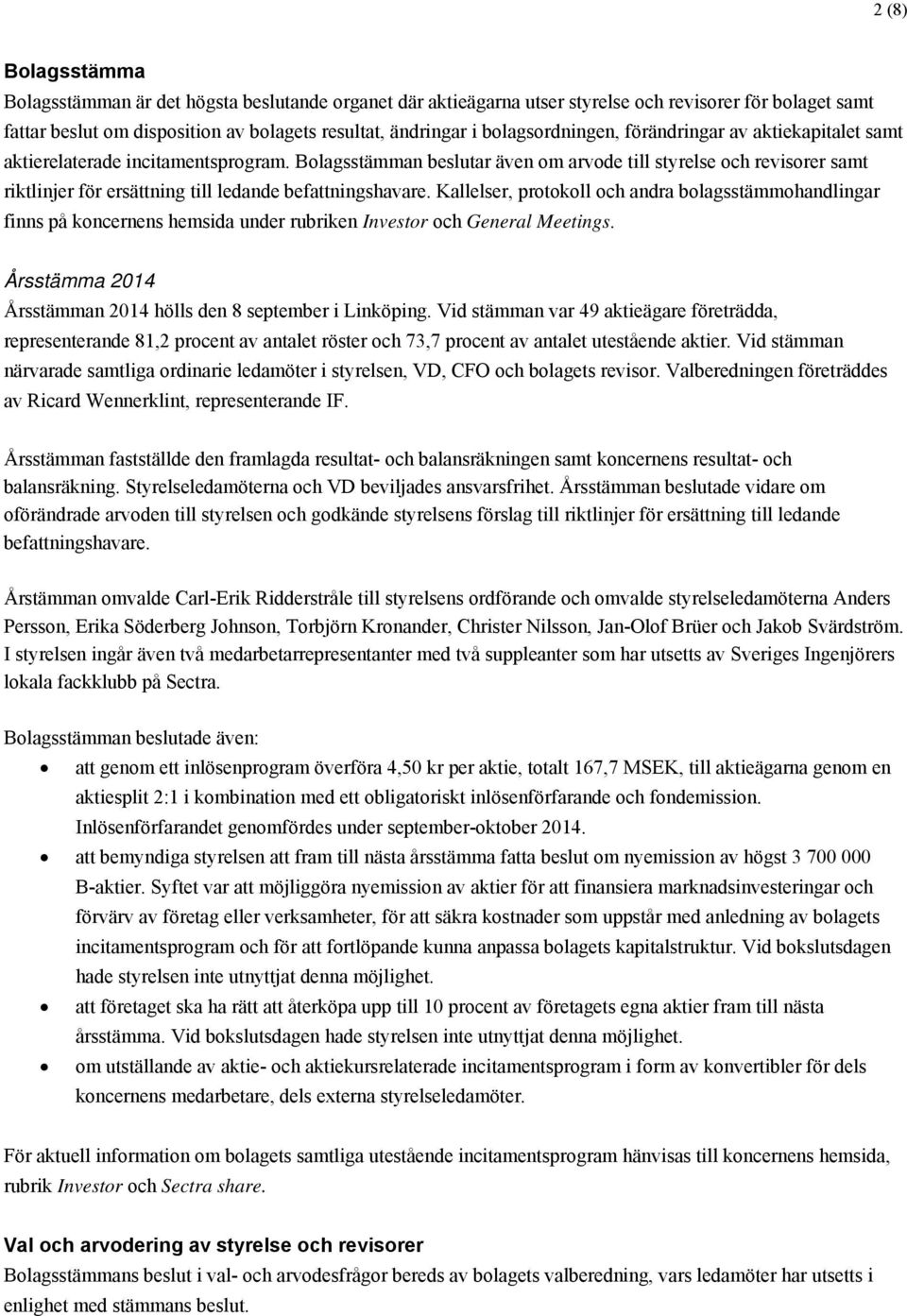 Bolagsstämman beslutar även om arvode till styrelse och revisorer samt riktlinjer för ersättning till ledande befattningshavare.