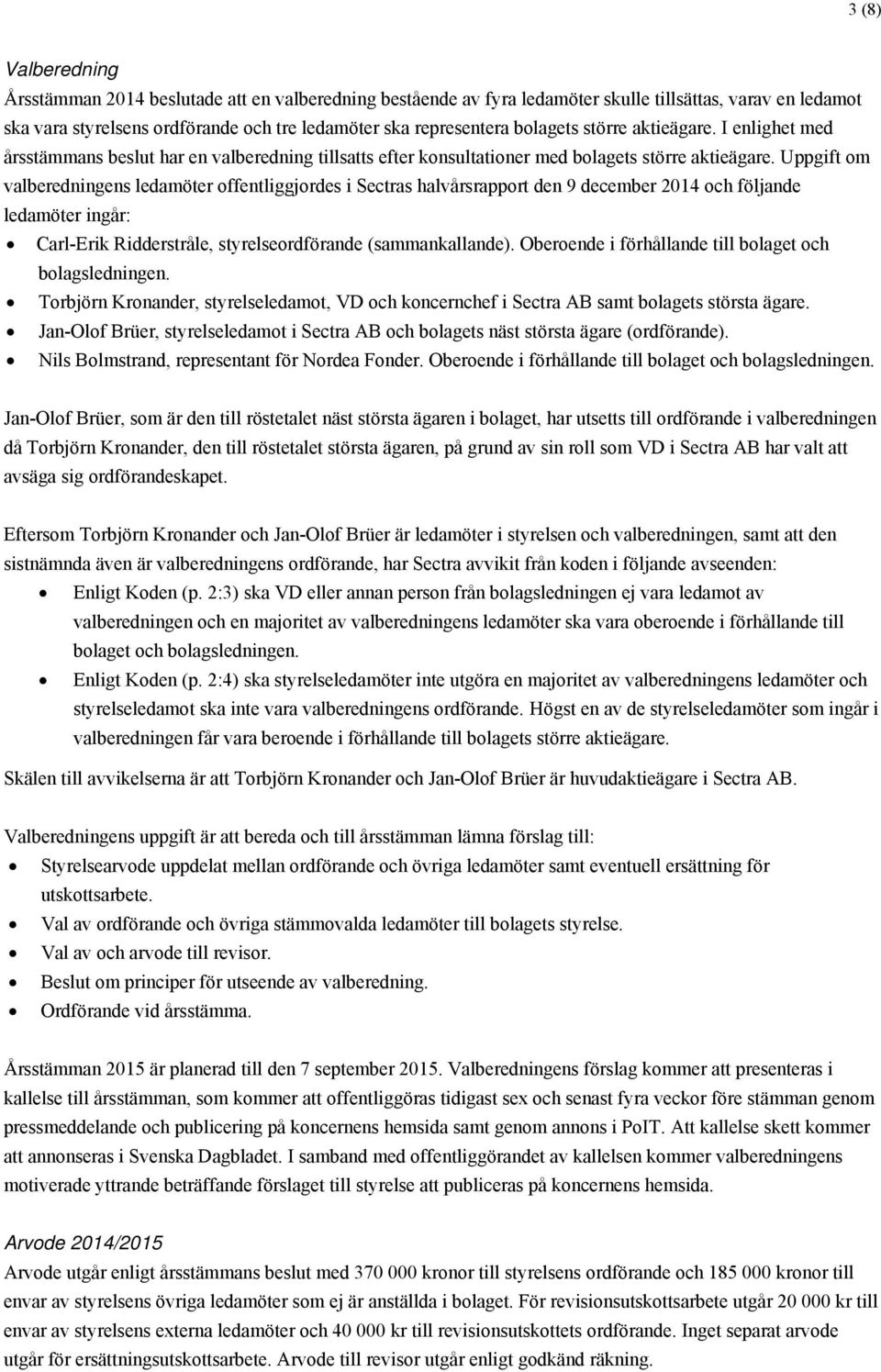 Uppgift om valberedningens ledamöter offentliggjordes i Sectras halvårsrapport den 9 december 2014 och följande ledamöter ingår: Carl-Erik Ridderstråle, styrelseordförande (sammankallande).