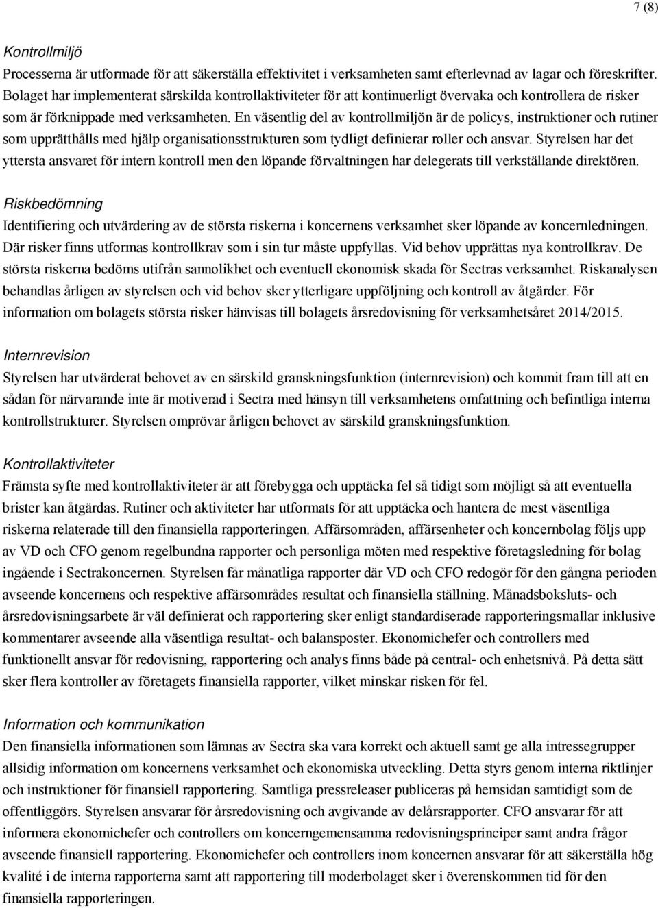 En väsentlig del av kontrollmiljön är de policys, instruktioner och rutiner som upprätthålls med hjälp organisationsstrukturen som tydligt definierar roller och ansvar.