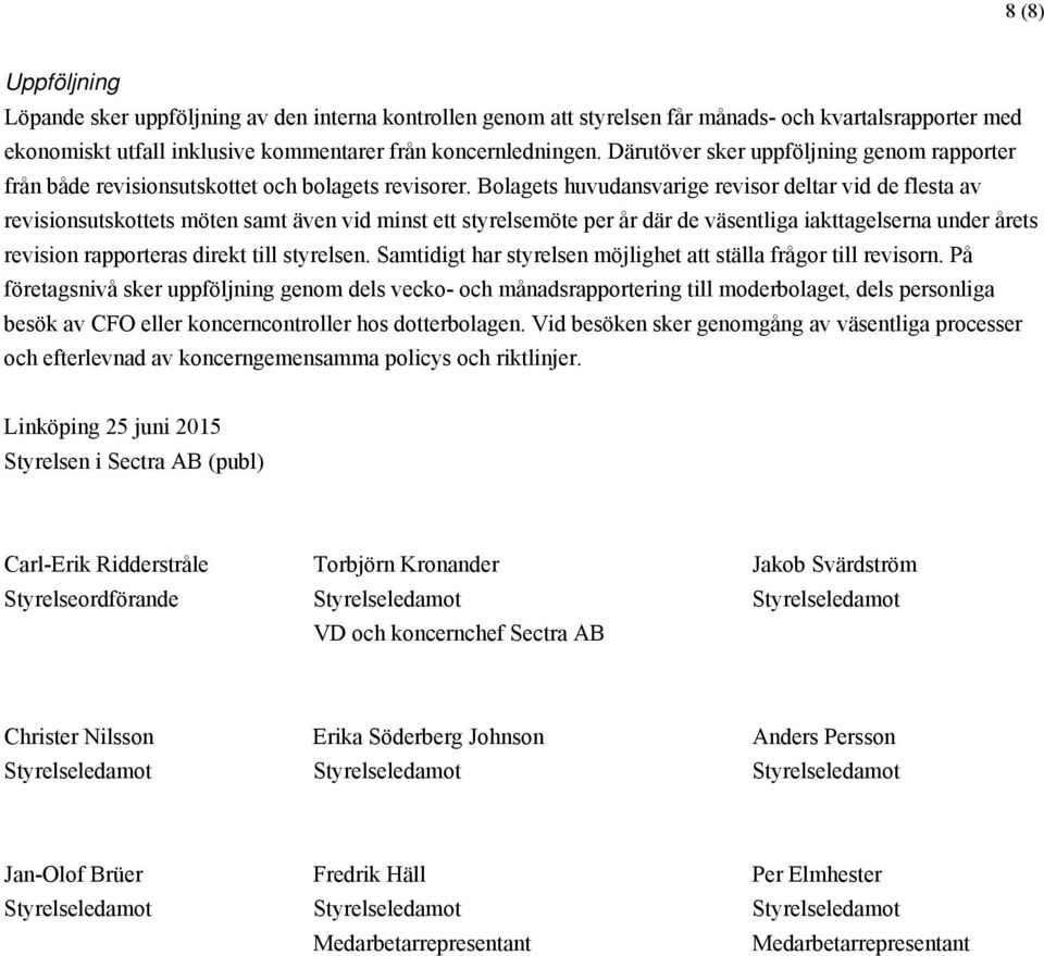 Bolagets huvudansvarige revisor deltar vid de flesta av revisionsutskottets möten samt även vid minst ett styrelsemöte per år där de väsentliga iakttagelserna under årets revision rapporteras direkt