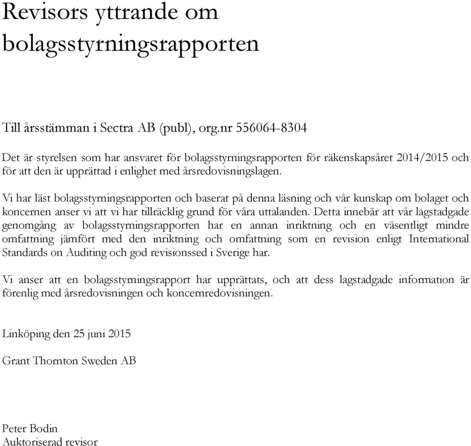 Vi har läst bolagsstyrningsrapporten och baserat på denna läsning och vår kunskap om bolaget och koncernen anser vi att vi har tillräcklig grund för våra uttalanden.