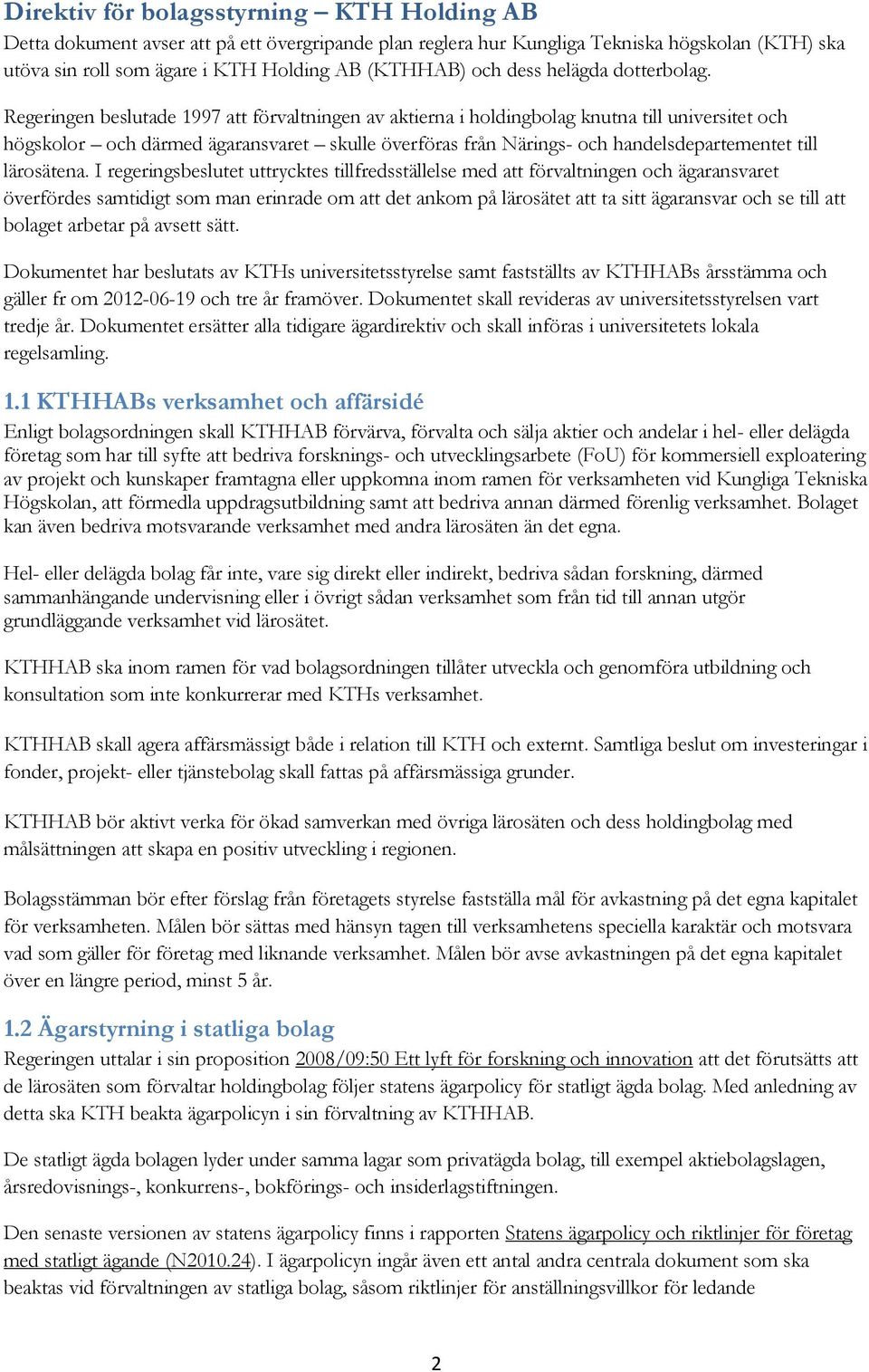 Regeringen beslutade 1997 att förvaltningen av aktierna i holdingbolag knutna till universitet och högskolor och därmed ägaransvaret skulle överföras från Närings- och handelsdepartementet till