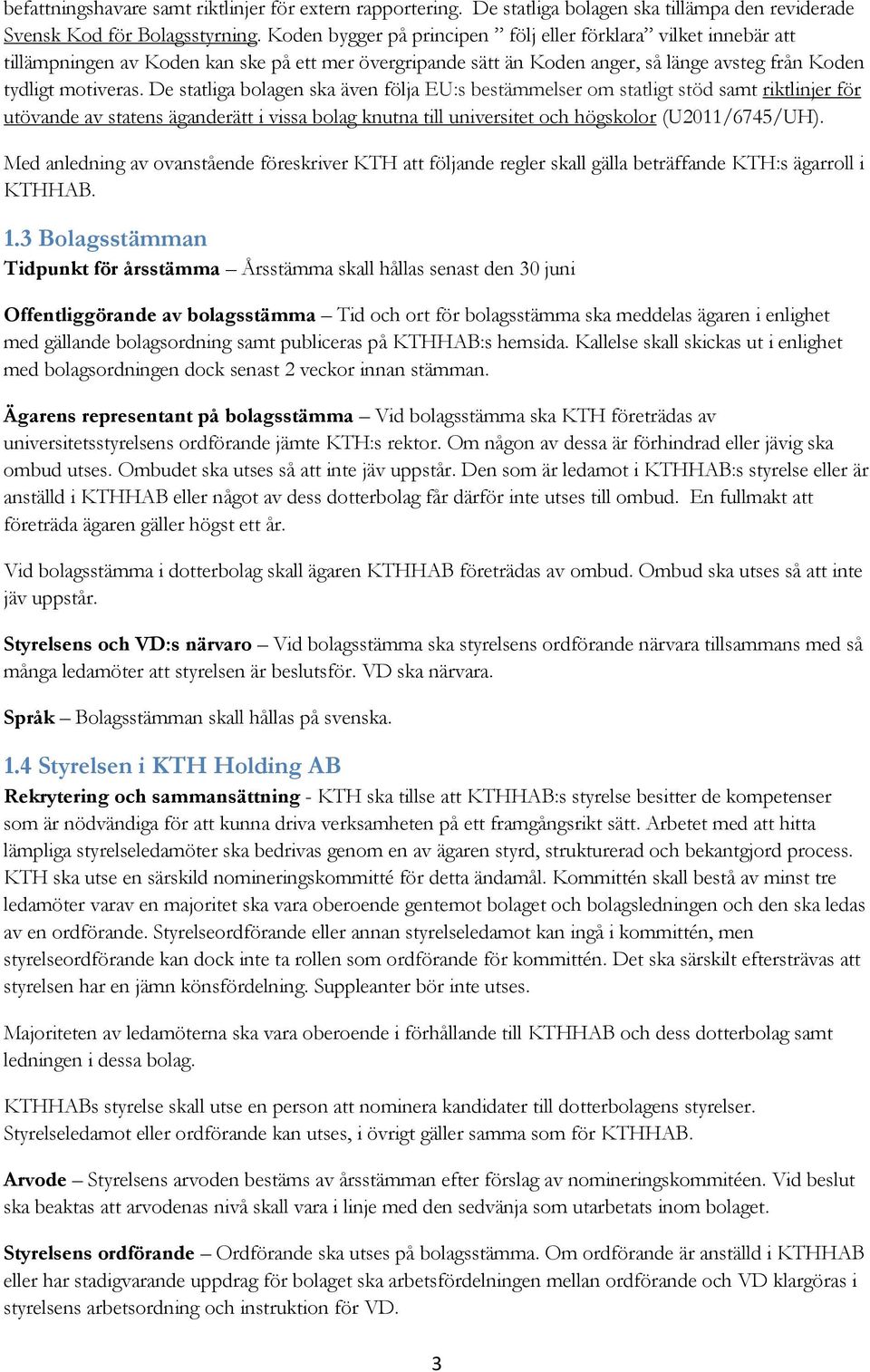 De statliga bolagen ska även följa EU:s bestämmelser om statligt stöd samt riktlinjer för utövande av statens äganderätt i vissa bolag knutna till universitet och högskolor (U2011/6745/UH).