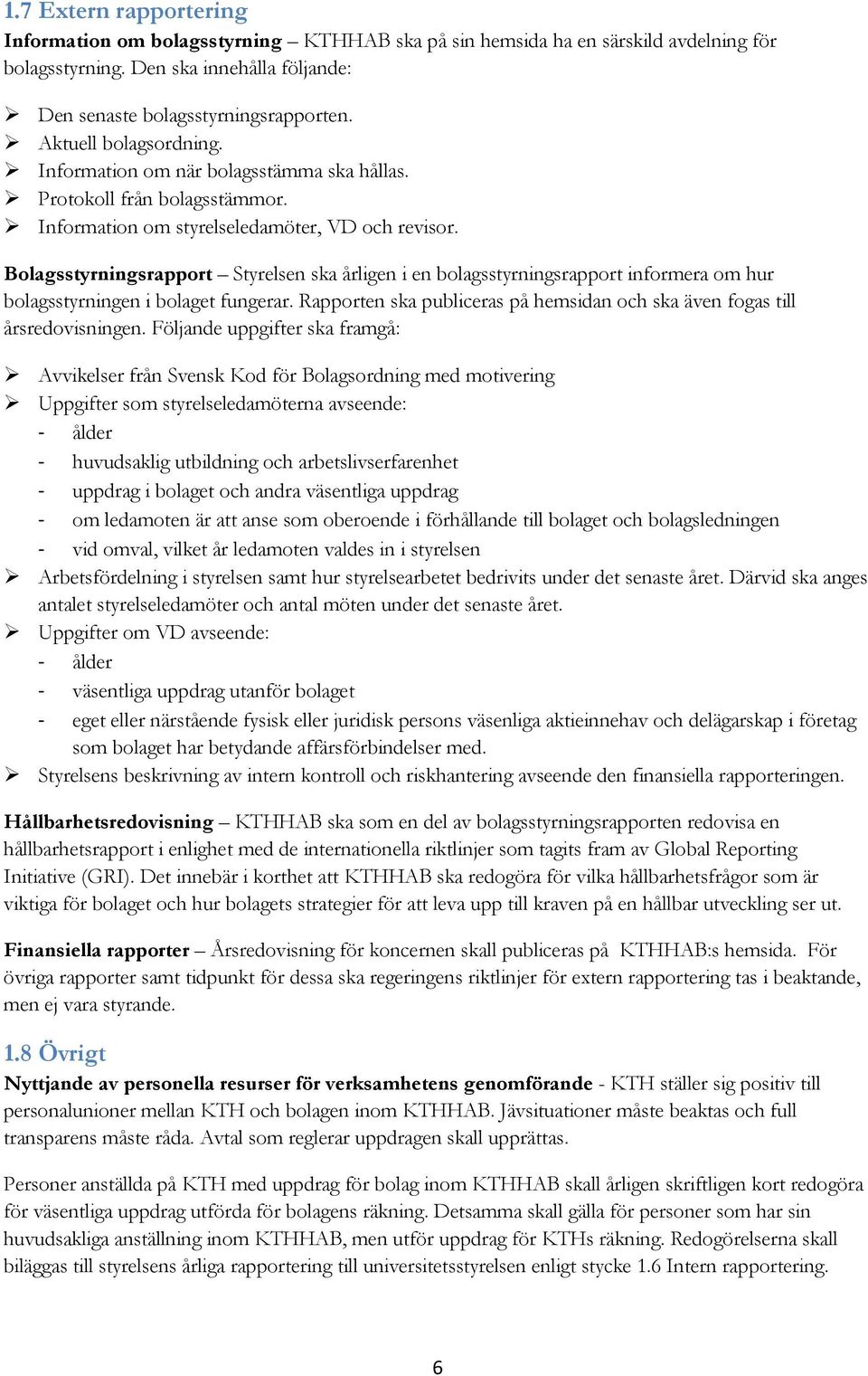 Bolagsstyrningsrapport Styrelsen ska årligen i en bolagsstyrningsrapport informera om hur bolagsstyrningen i bolaget fungerar.