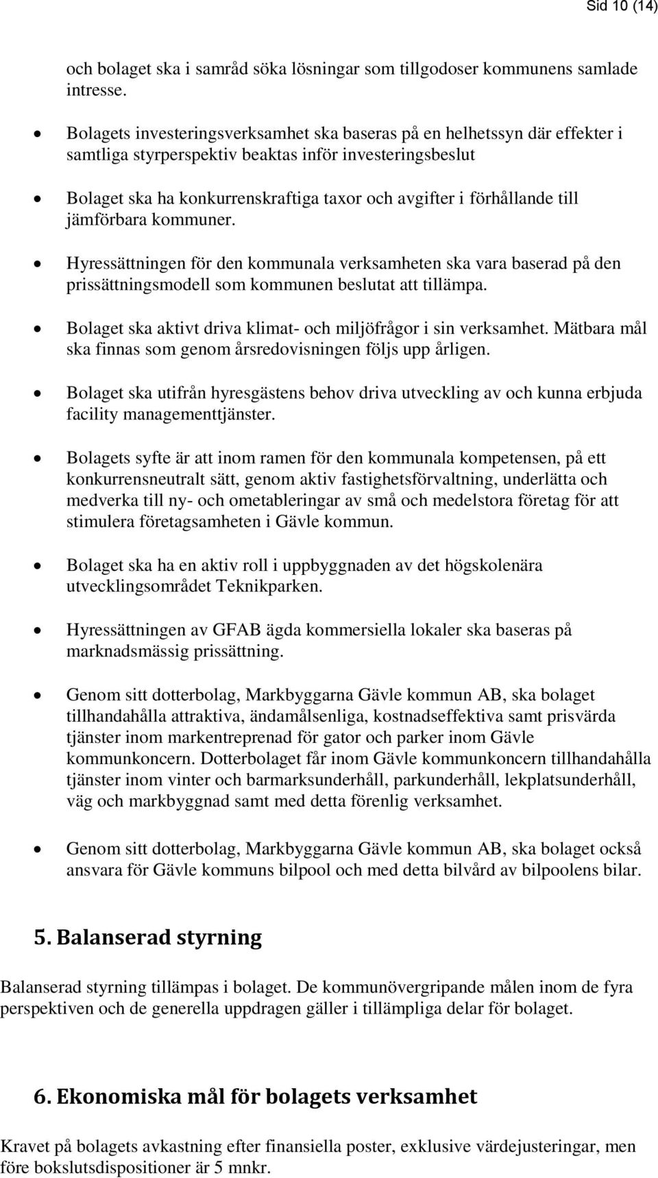 till jämförbara kommuner. Hyressättningen för den kommunala verksamheten ska vara baserad på den prissättningsmodell som kommunen beslutat att tillämpa.