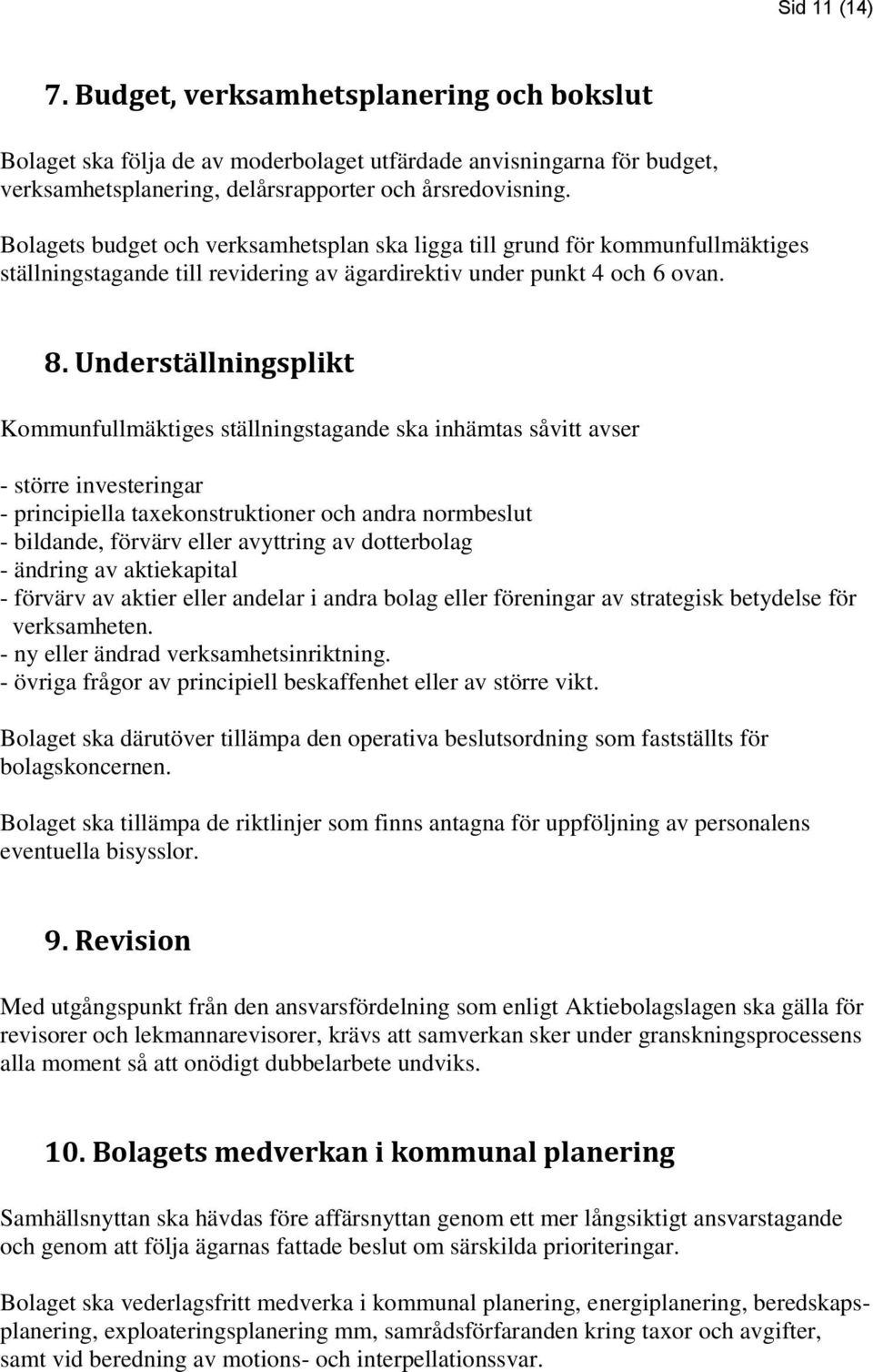 Underställningsplikt Kommunfullmäktiges ställningstagande ska inhämtas såvitt avser - större investeringar - principiella taxekonstruktioner och andra normbeslut - bildande, förvärv eller avyttring