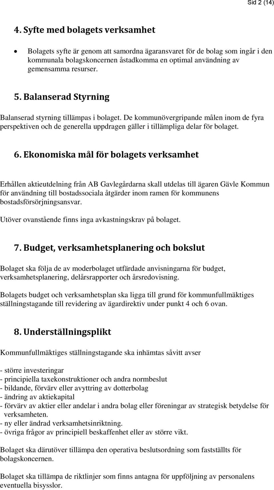 Balanserad Styrning Balanserad styrning tillämpas i bolaget. De kommunövergripande målen inom de fyra perspektiven och de generella uppdragen gäller i tillämpliga delar för bolaget. 6.