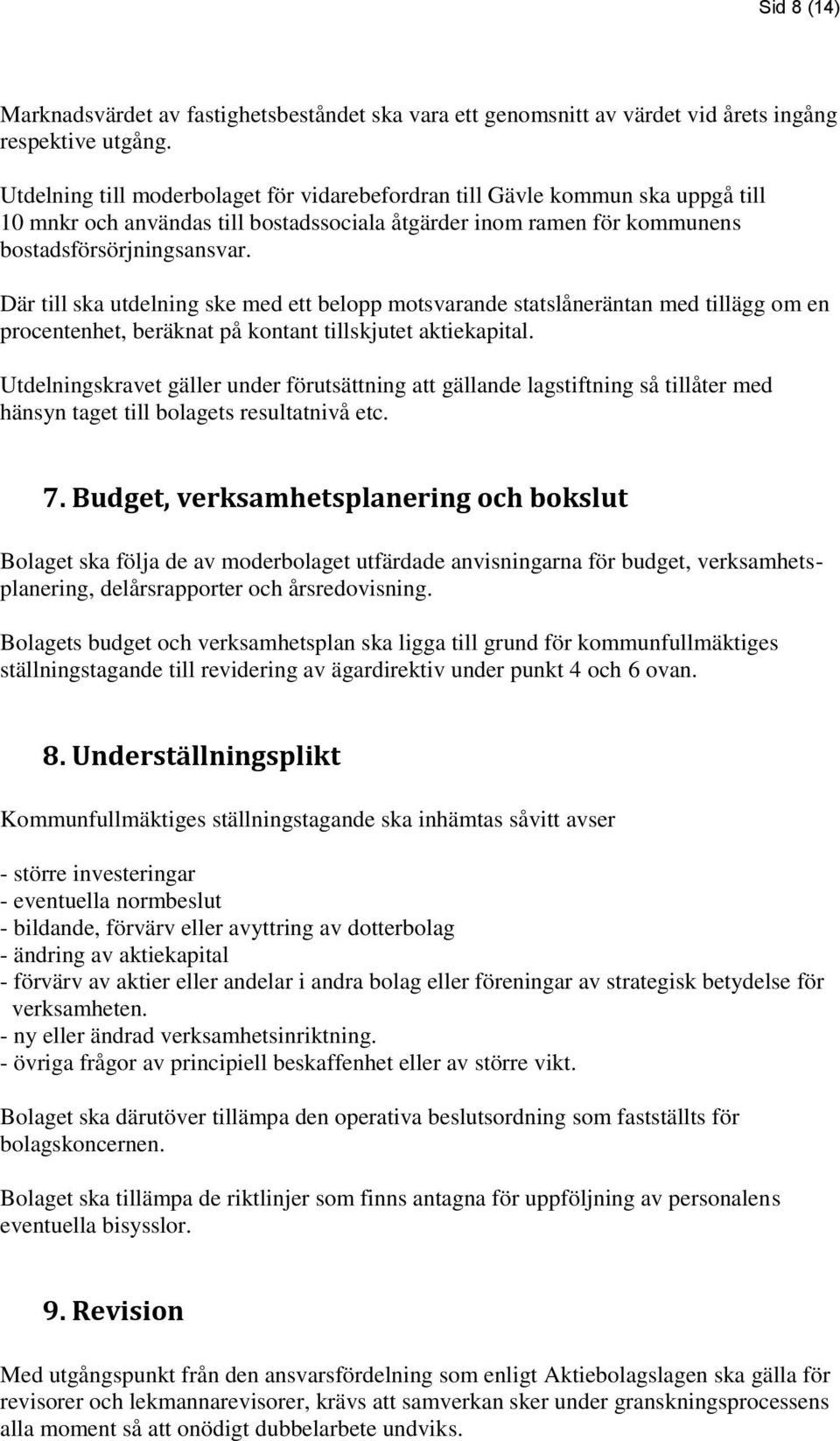 Där till ska utdelning ske med ett belopp motsvarande statslåneräntan med tillägg om en procentenhet, beräknat på kontant tillskjutet aktiekapital.