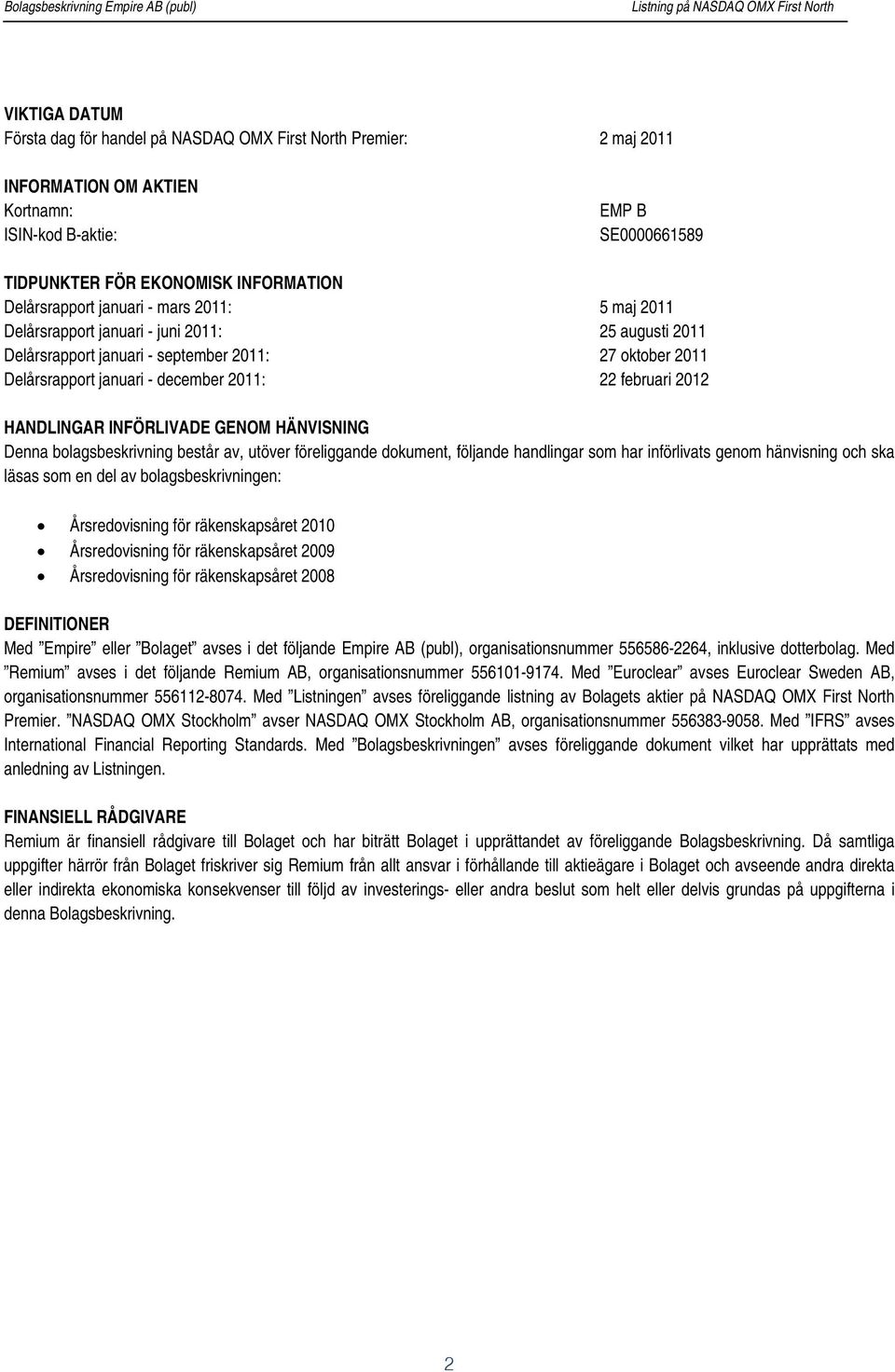 2011: 27 oktober 2011 Delårsrapport januari - december 2011: 22 februari 2012 HANDLINGAR INFÖRLIVADE GENOM HÄNVISNING Denna bolagsbeskrivning består av, utöver föreliggande dokument, följande