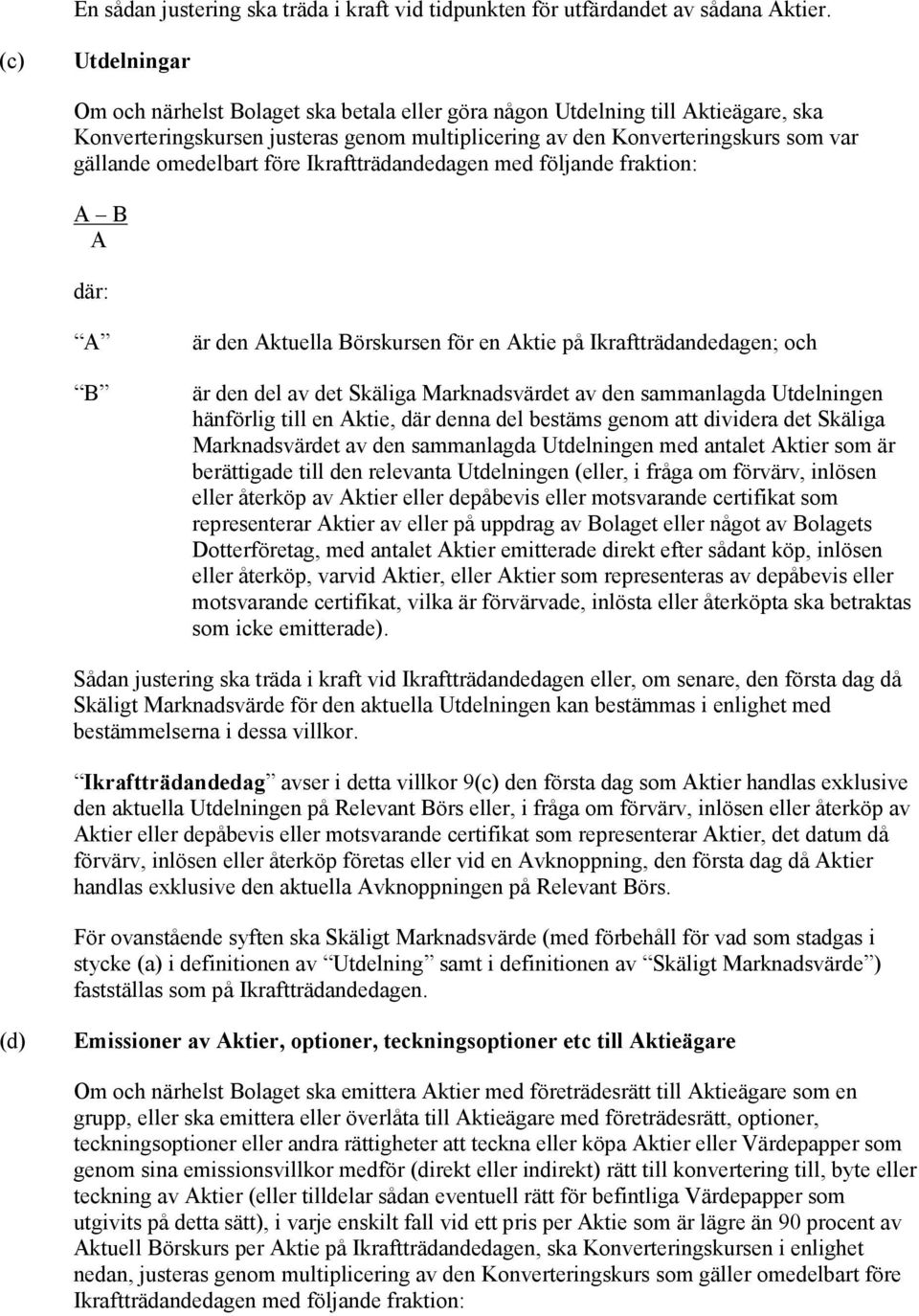 omedelbart före Ikraftträdandedagen med följande fraktion: A B A där: A B är den Aktuella Börskursen för en Aktie på Ikraftträdandedagen; och är den del av det Skäliga Marknadsvärdet av den