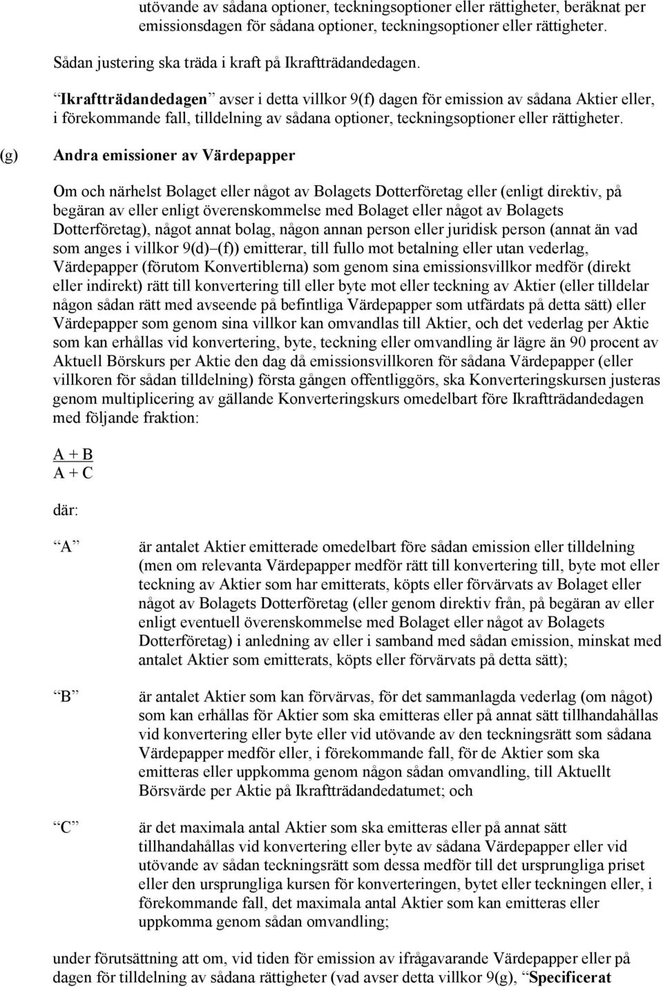 Ikraftträdandedagen avser i detta villkor 9(f) dagen för emission av sådana Aktier eller, i förekommande fall, tilldelning av sådana optioner, teckningsoptioner eller rättigheter.