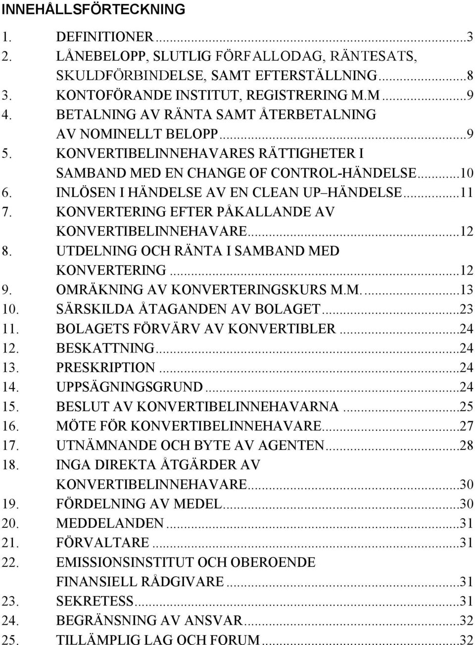 KONVERTERING EFTER PÅKALLANDE AV KONVERTIBELINNEHAVARE...12 8. UTDELNING OCH RÄNTA I SAMBAND MED KONVERTERING...12 9. OMRÄKNING AV KONVERTERINGSKURS M.M....13 10. SÄRSKILDA ÅTAGANDEN AV BOLAGET...23 11.