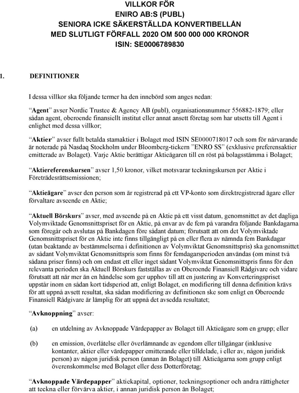 finansiellt institut eller annat ansett företag som har utsetts till Agent i enlighet med dessa villkor; Aktier avser fullt betalda stamaktier i Bolaget med ISIN SE0000718017 och som för närvarande