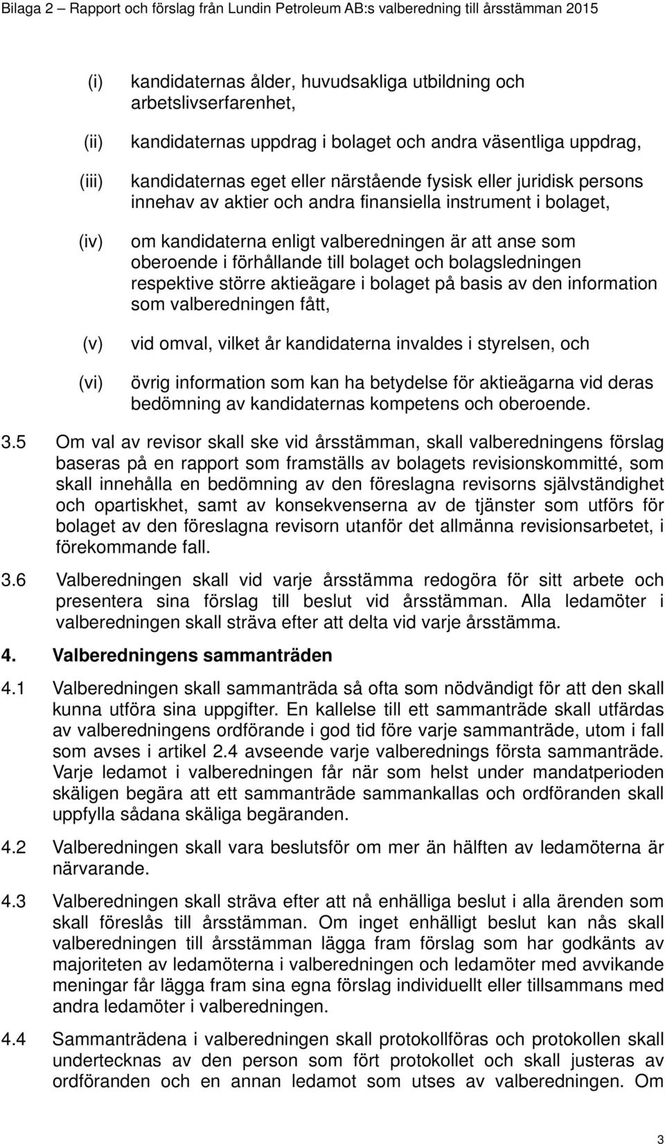 kandidaterna enligt valberedningen är att anse som oberoende i förhållande till bolaget och bolagsledningen respektive större aktieägare i bolaget på basis av den information som valberedningen fått,