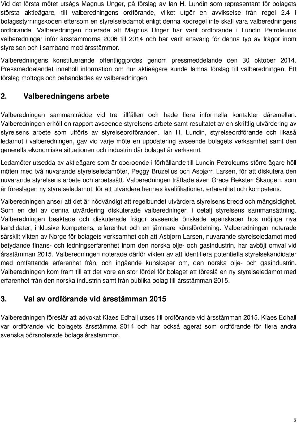 Valberedningen noterade att Magnus Unger har varit ordförande i Lundin Petroleums valberedningar inför årsstämmorna 2006 till 2014 och har varit ansvarig för denna typ av frågor inom styrelsen och i