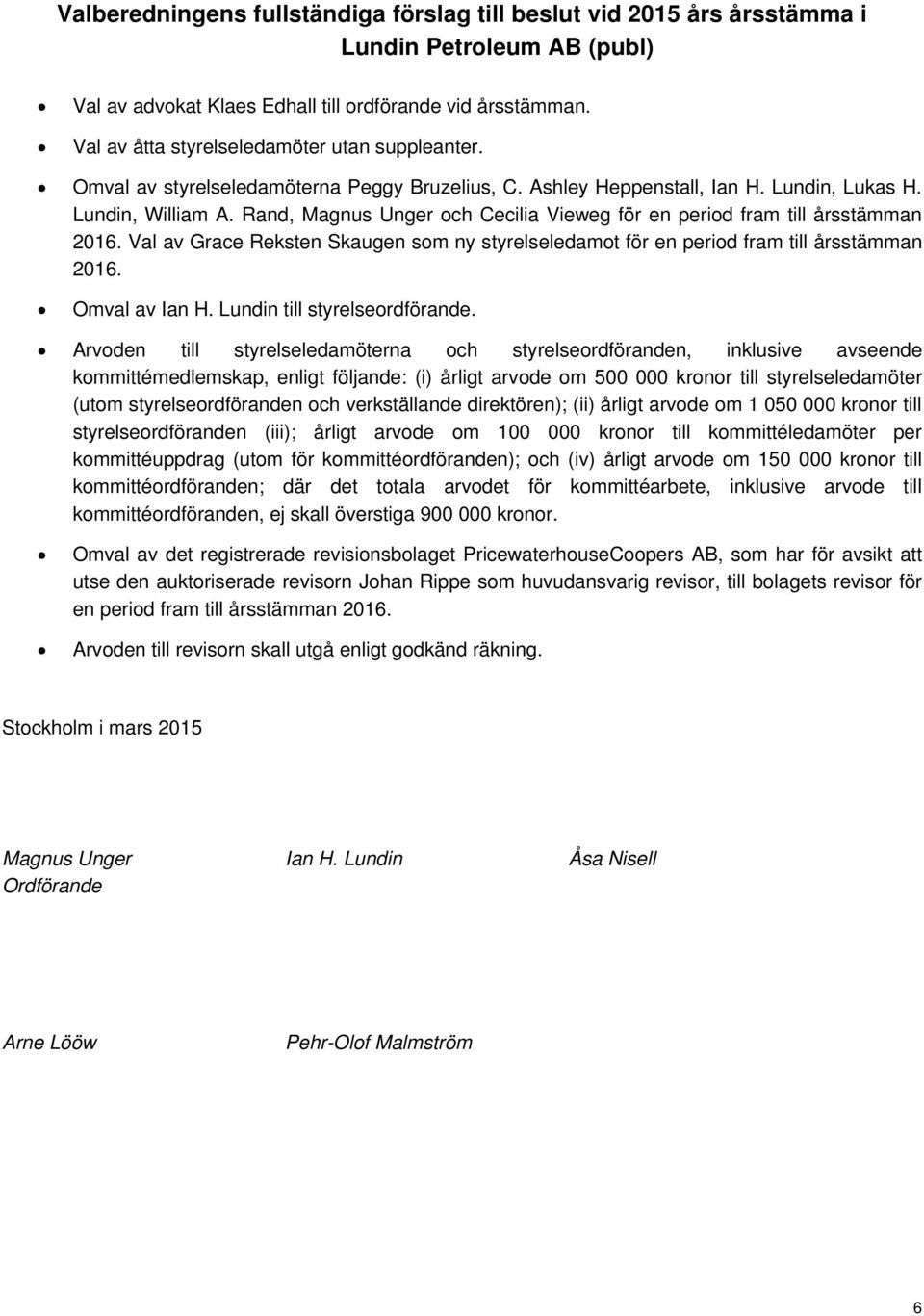 Rand, Magnus Unger och Cecilia Vieweg för en period fram till årsstämman 2016. Val av Grace Reksten Skaugen som ny styrelseledamot för en period fram till årsstämman 2016. Omval av Ian H.