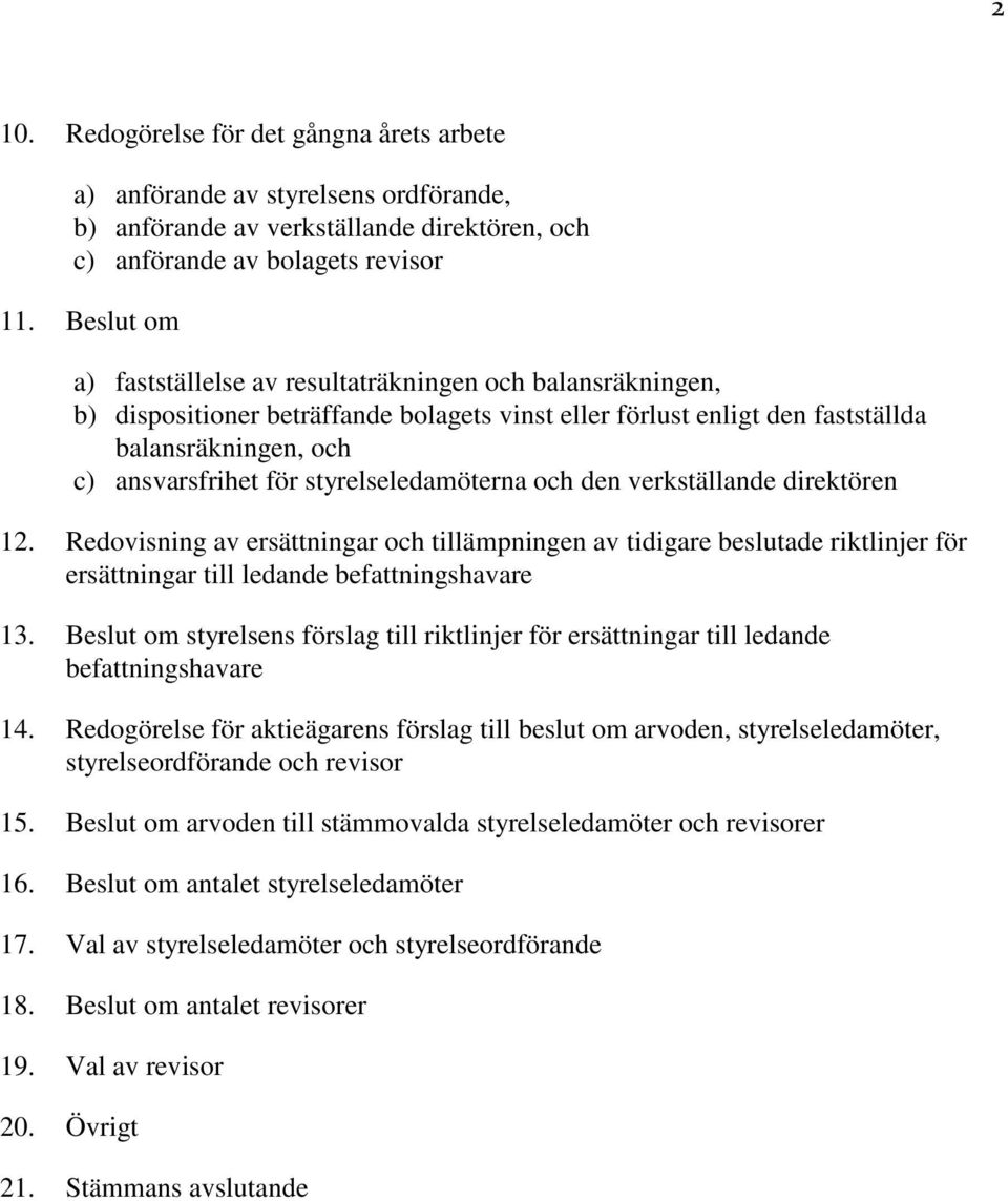 styrelseledamöterna och den verkställande direktören 12. Redovisning av ersättningar och tillämpningen av tidigare beslutade riktlinjer för ersättningar till ledande befattningshavare 13.