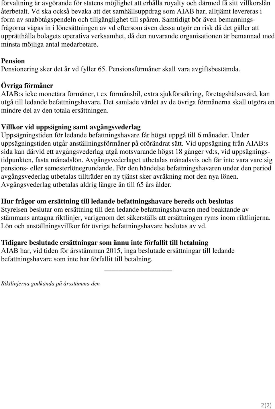 Samtidigt bör även bemanningsfrågorna vägas in i lönesättningen av vd eftersom även dessa utgör en risk då det gäller att upprätthålla bolagets operativa verksamhet, då den nuvarande organisationen