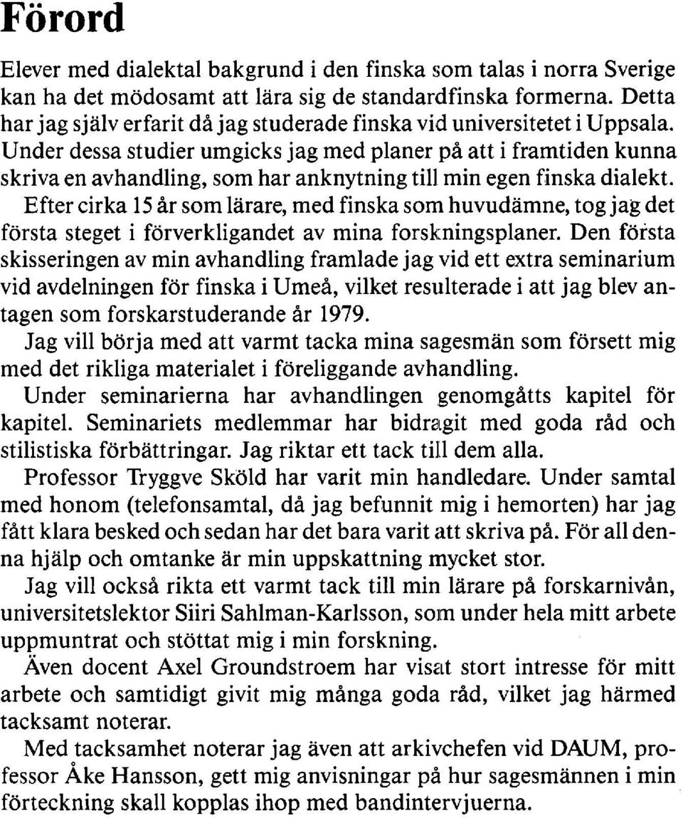 Under dessa studier umgicks jag med planer på att i framtiden kunna skriva en avhandling, som har anknytning till min egen finska dialekt.