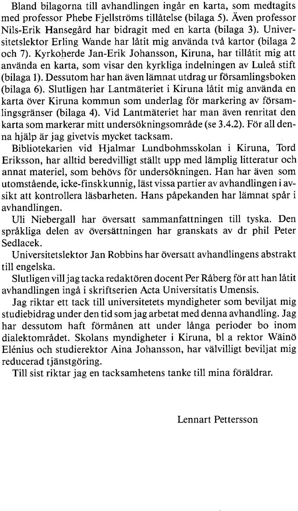 Kyrkoherde Jan-Erik Johansson, Kiruna, har tillåtit mig att använda en karta, som visar den kyrkliga indelningen av Luleå stift (bilaga 1).