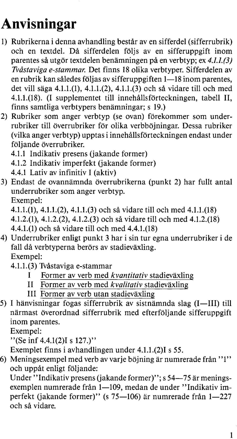 Sifferdelen av en rubrik kan således följas av sifferuppgiften 1 18 inom parentes, det vill säga 4.1.1.(1), 4.1.1.(2), 4.1.1.(3) och så vidare till och med 4.1.1.(18).