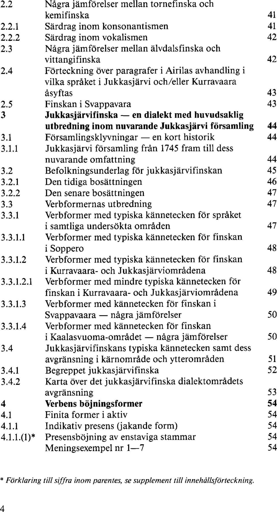 5 Finskan i Svappavara 43 3 Jukkasjärvifinska en dialekt med huvudsaklig utbredning inom nuvarande Jukkasjärvi församling 44 3.1 