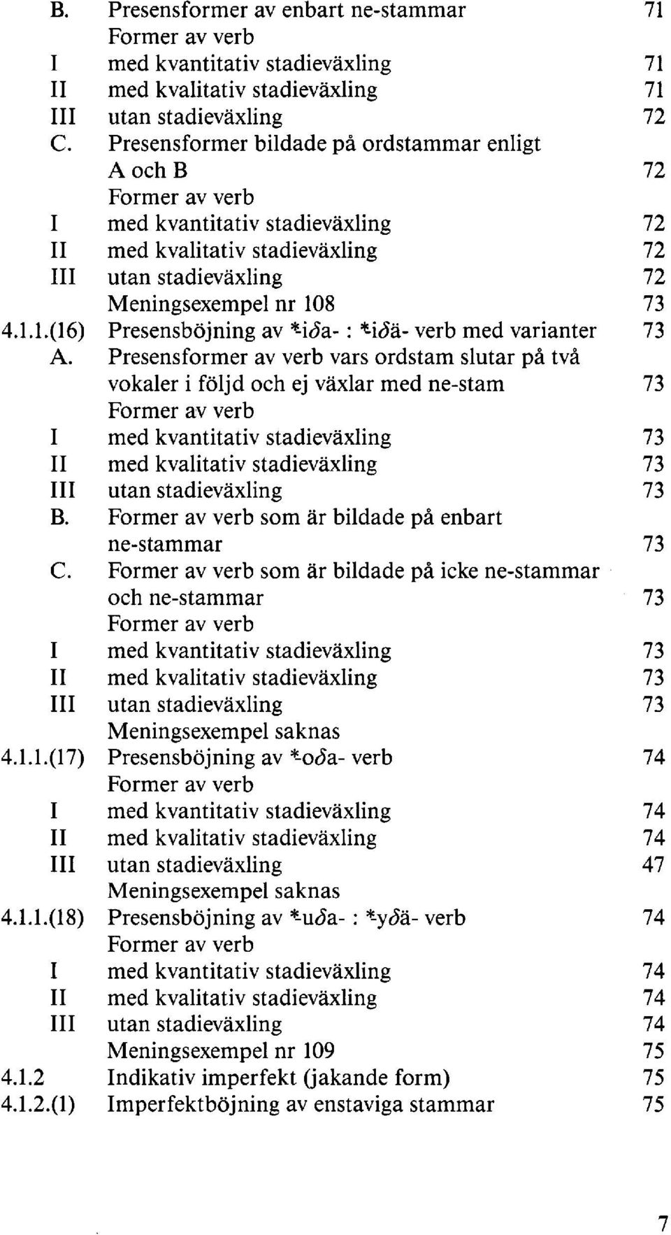 8 73 4.1.1.(16) Presensböjning av *-i<5a- : *-ijä- verb med varianter 73 A.