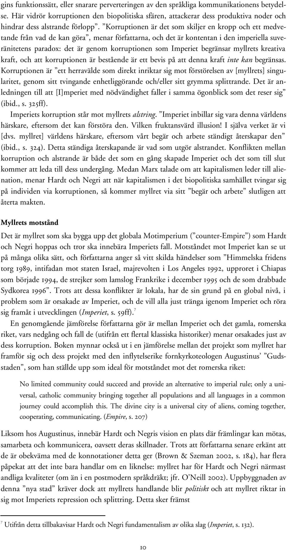 Korruptionen är det som skiljer en kropp och ett medvetande från vad de kan göra, menar författarna, och det är kontentan i den imperiella suveränitetens paradox: det är genom korruptionen som