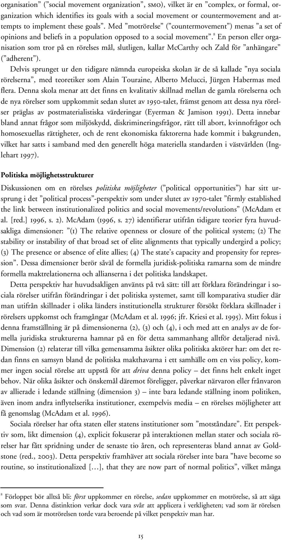 8 En person eller organisation som tror på en rörelses mål, slutligen, kallar McCarthy och Zald för anhängare ( adherent ).