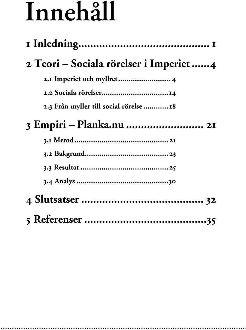 3 Från myller till social rörelse...18 3 Empiri Planka.nu... 21 3.1 Metod.