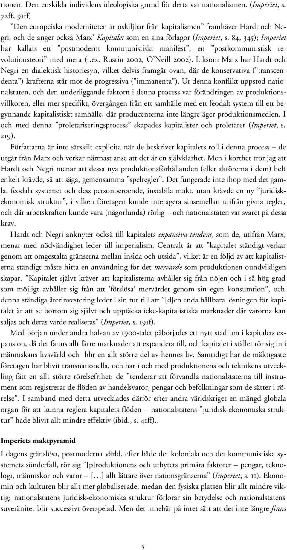 84, 345); Imperiet har kallats ett postmodernt kommunistiskt manifest, en postkommunistisk revolutionsteori med mera (t.ex. Rustin 2002, O Neill 2002).