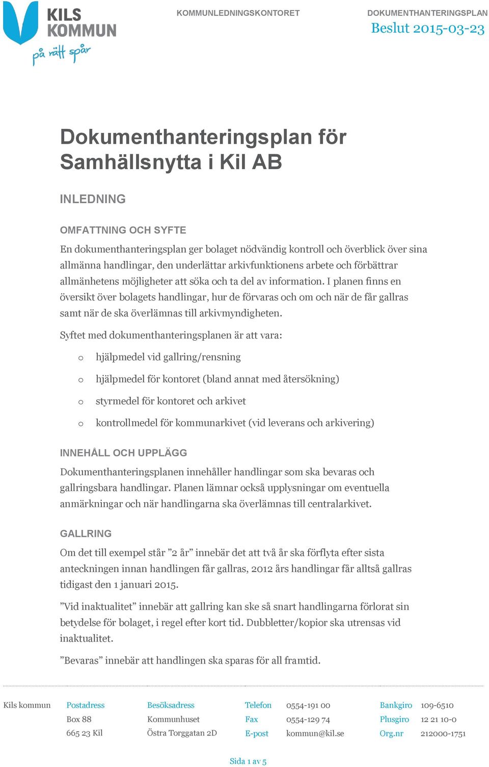 I planen finns en översikt över blagets handlingar, hur de förvaras ch m ch när de får gallras samt när de ska överlämnas till arkivmyndigheten.