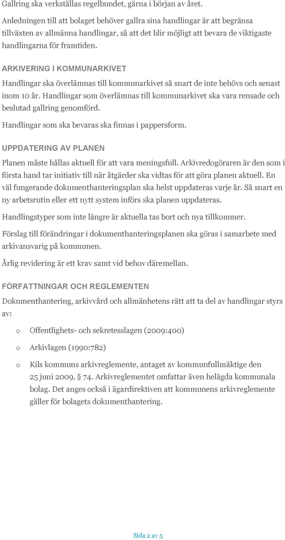 ERING I KOMMUNET Handlingar ska överlämnas till kmmunarkivet så snart de inte behövs ch senast inm 10 år. Handlingar sm överlämnas till kmmunarkivet ska vara rensade ch beslutad gallring genmförd.