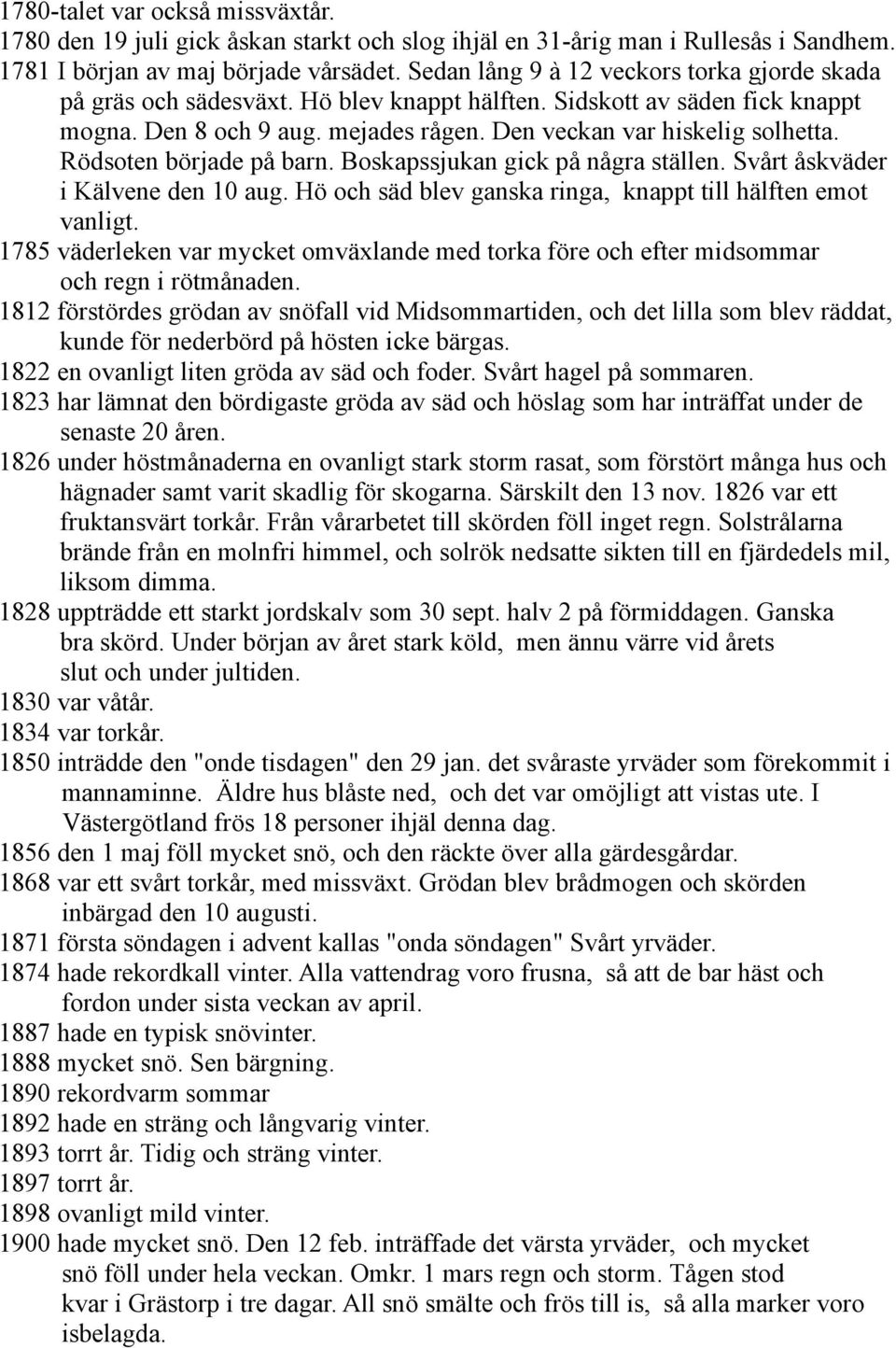 Rödsoten började på barn. Boskapssjukan gick på några ställen. Svårt åskväder i Kälvene den 10 aug. Hö och säd blev ganska ringa, knappt till hälften emot vanligt.