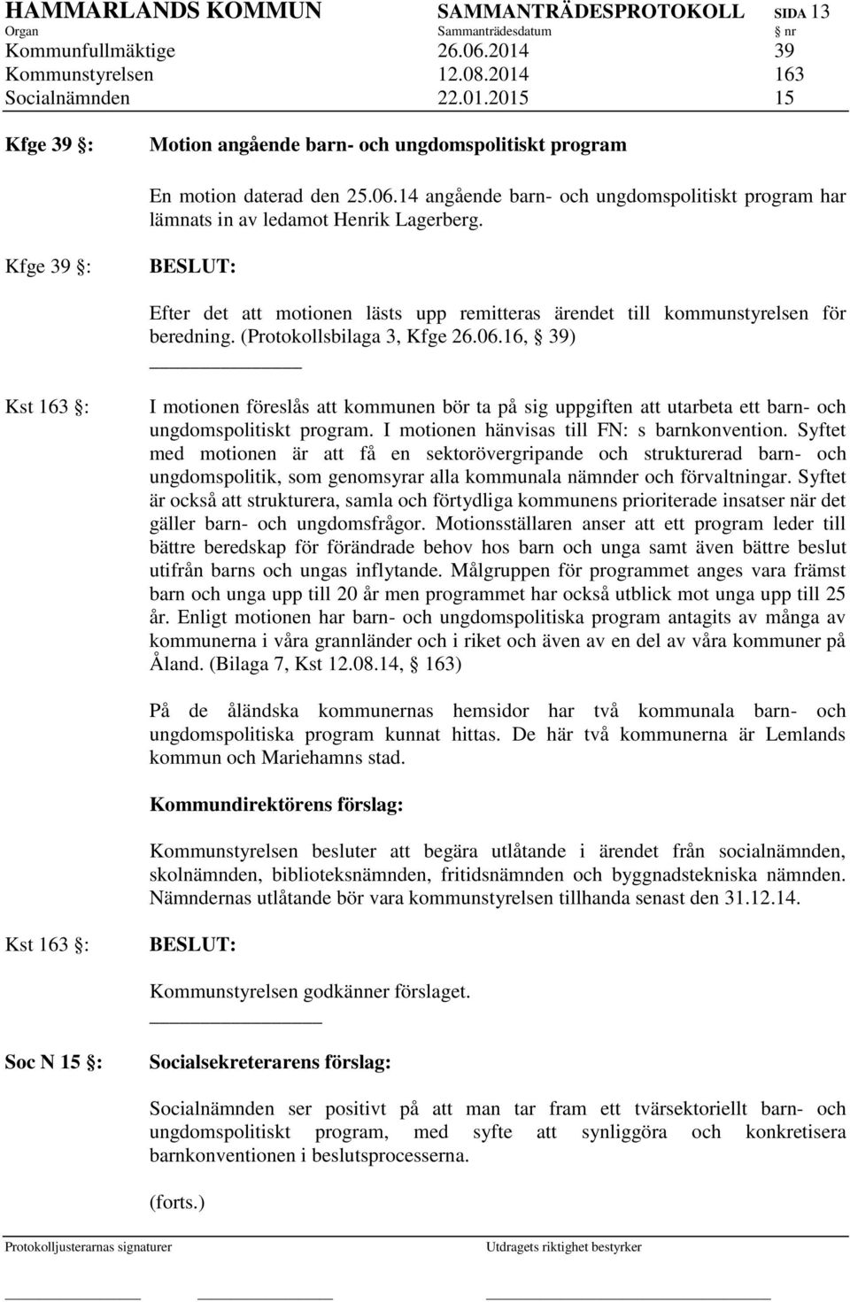 (Protokollsbilaga 3, Kfge 26.06.16, 39) Kst 163 : I motionen föreslås att kommunen bör ta på sig uppgiften att utarbeta ett barn- och ungdomspolitiskt program.