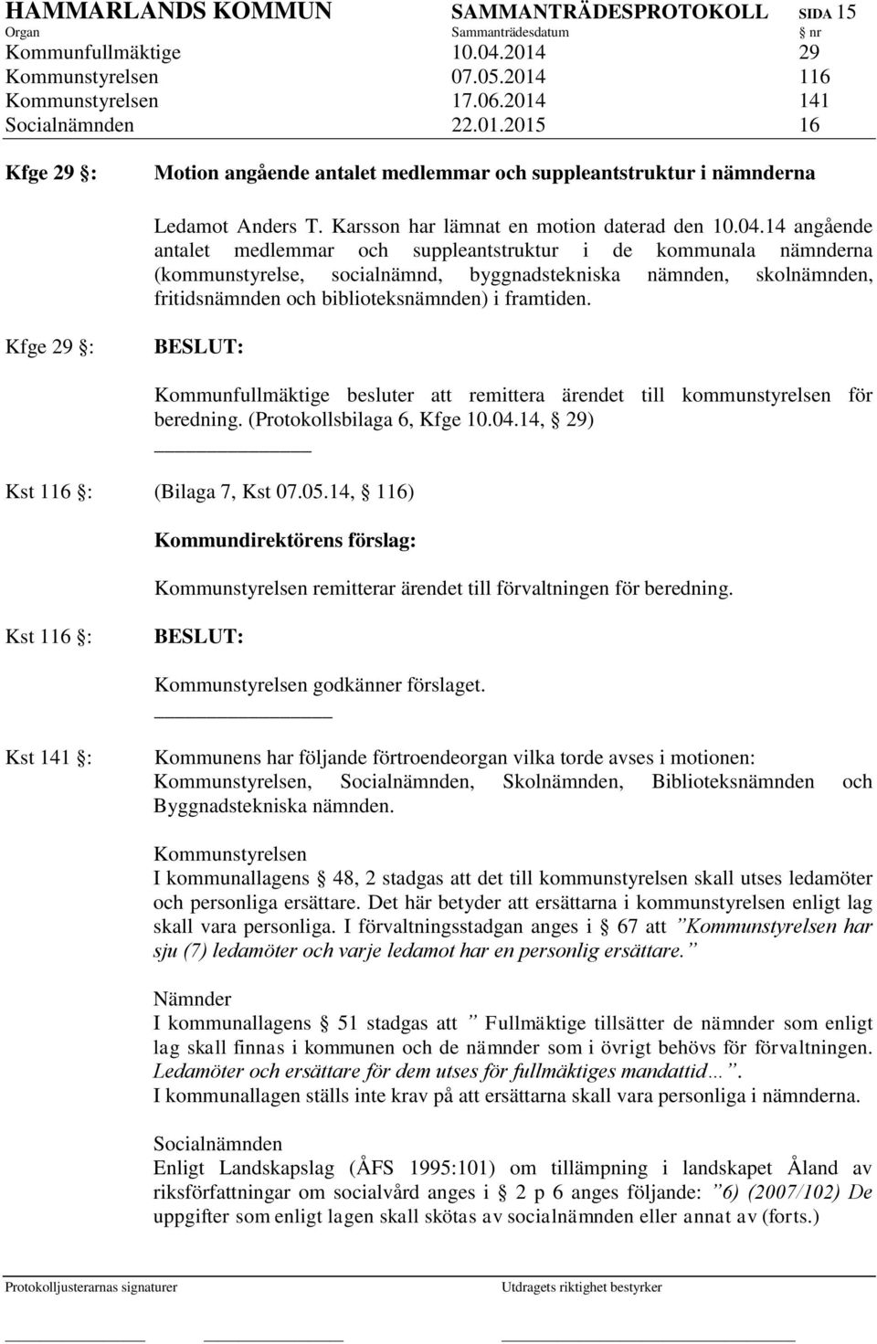 14 angående antalet medlemmar och suppleantstruktur i de kommunala nämnderna (kommunstyrelse, socialnämnd, byggnadstekniska nämnden, skolnämnden, fritidsnämnden och biblioteksnämnden) i framtiden.