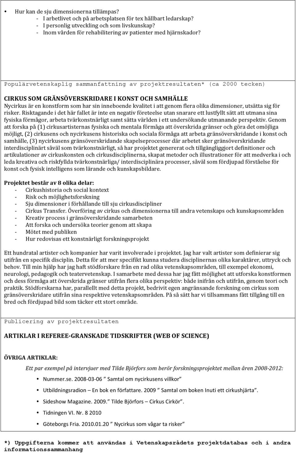 Populärvetenskaplig sammanfattning av projektresultaten* (ca 2000 tecken) CIRKUS SOM GRÄNSÖVERSKRIDARE I KONST OCH SAMHÄLLE Nycirkus är en konstform som har sin inneboende kvalitet i att genom flera