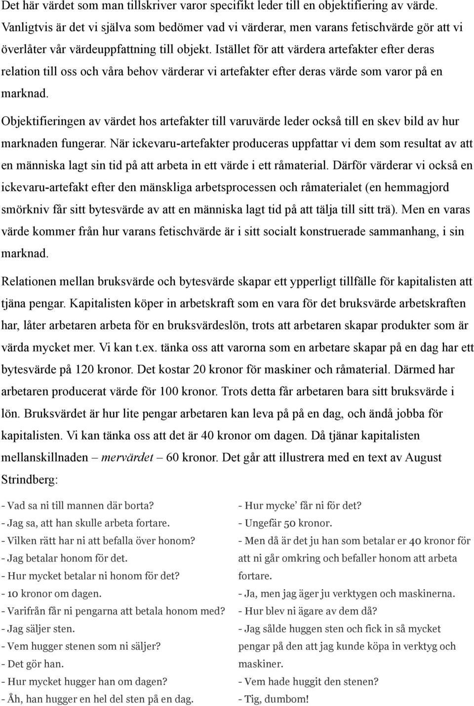 Istället för att värdera artefakter efter deras relation till oss och våra behov värderar vi artefakter efter deras värde som varor på en marknad.