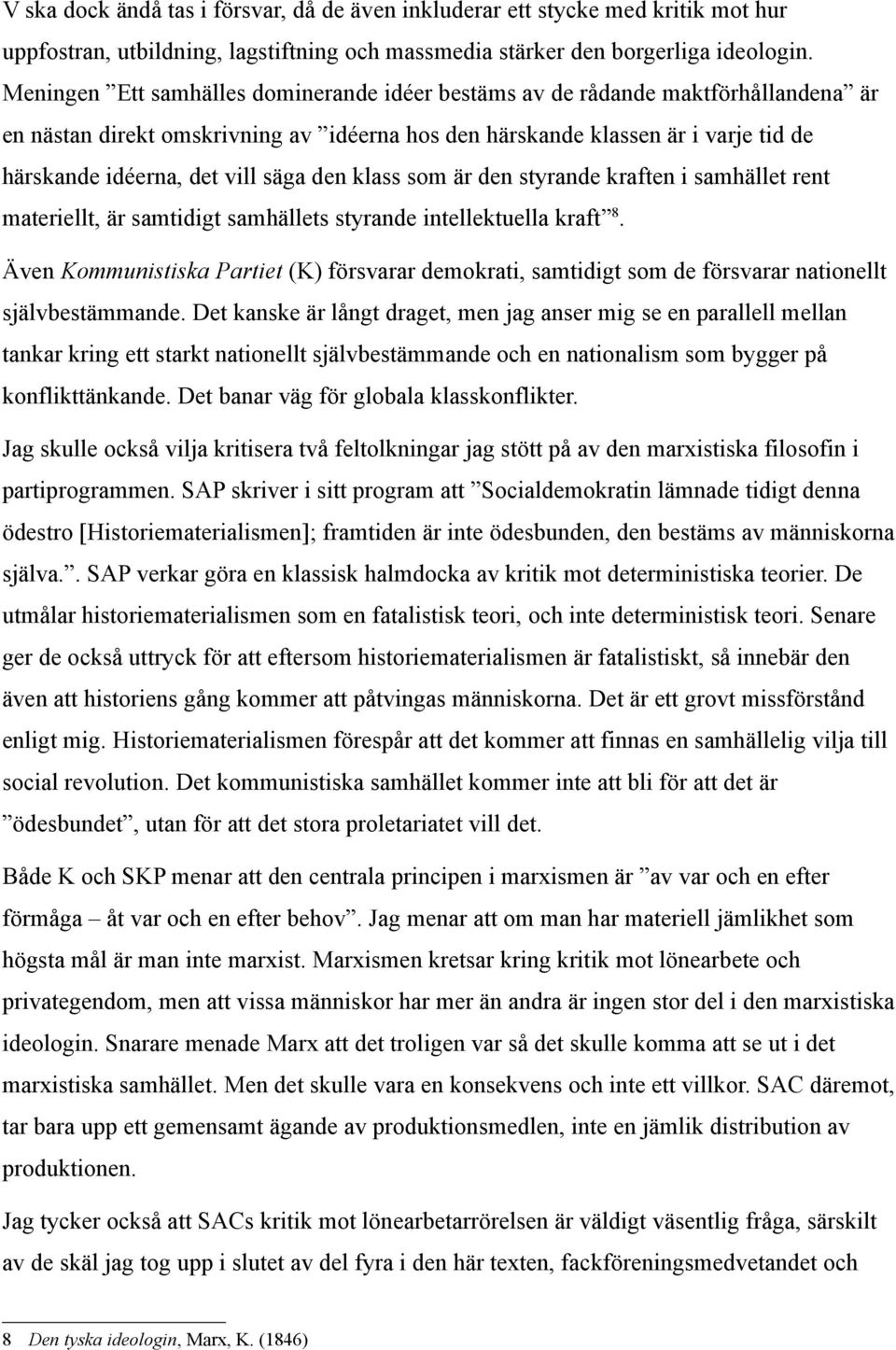 säga den klass som är den styrande kraften i samhället rent materiellt, är samtidigt samhällets styrande intellektuella kraft 8.