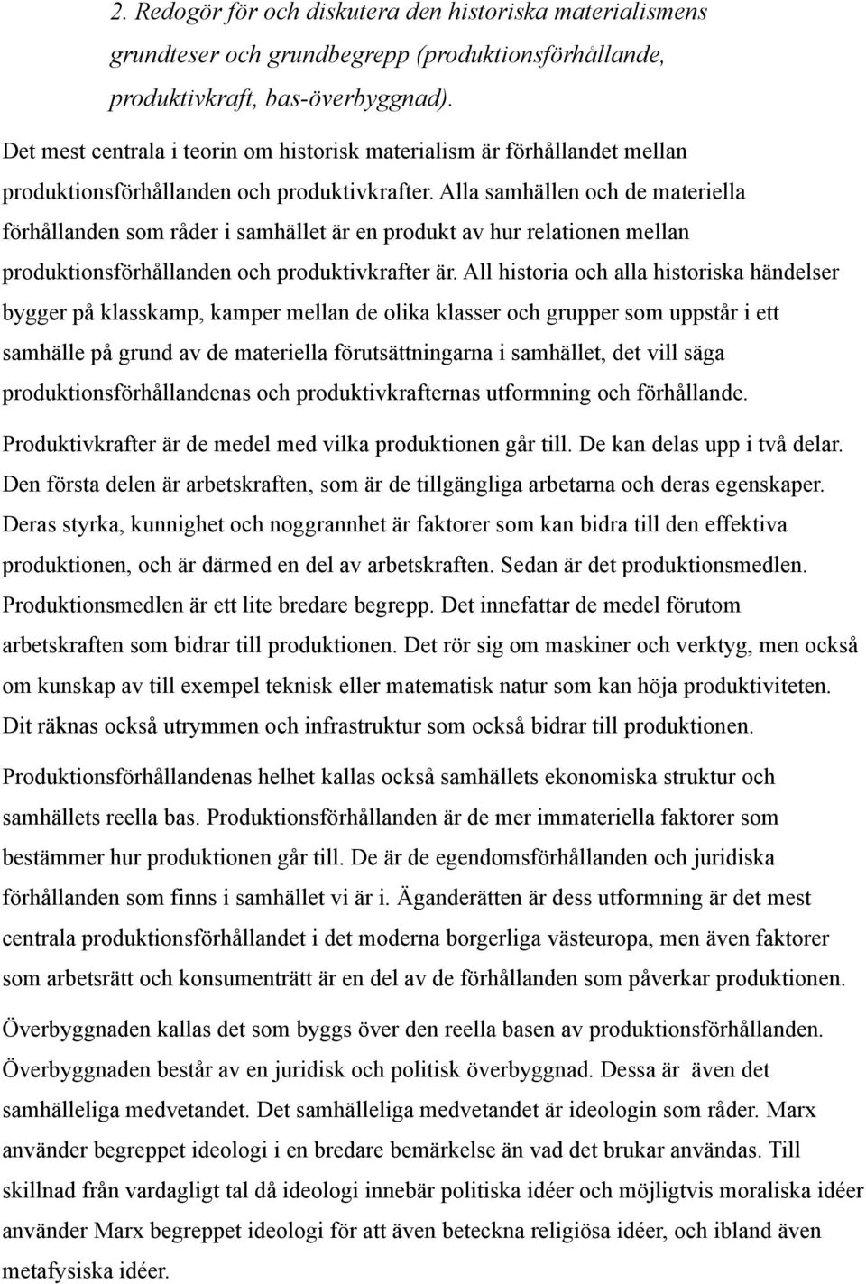 Alla samhällen och de materiella förhållanden som råder i samhället är en produkt av hur relationen mellan produktionsförhållanden och produktivkrafter är.