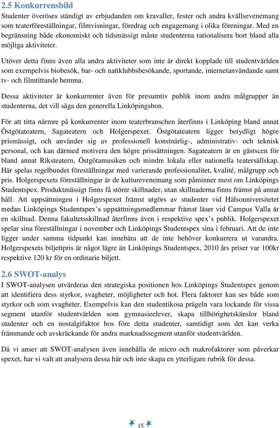 Utöver detta finns även alla andra aktiviteter som inte är direkt kopplade till studentvärlden som exempelvis biobesök, bar- och nattklubbsbesökande, sportande, internetanvändande samt tv- och