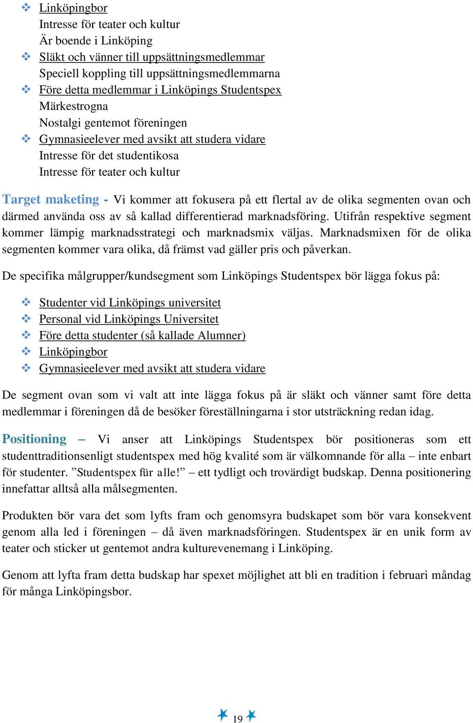 fokusera på ett flertal av de olika segmenten ovan och därmed använda oss av så kallad differentierad marknadsföring. Utifrån respektive segment kommer lämpig marknadsstrategi och marknadsmix väljas.