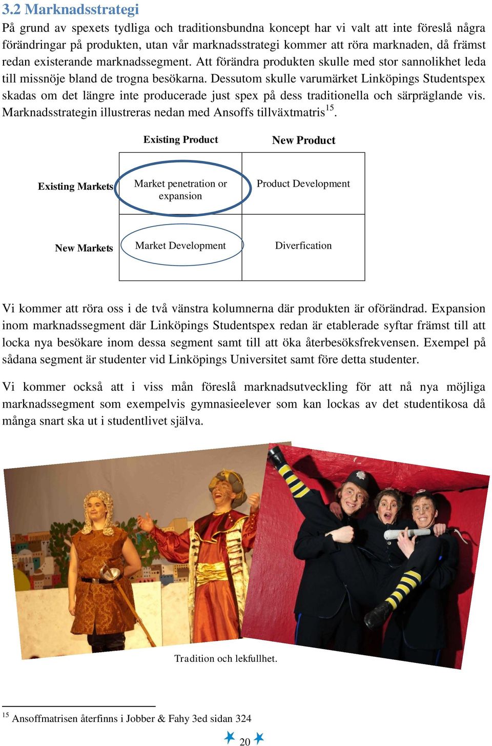 Dessutom skulle varumärket Linköpings Studentspex skadas om det längre inte producerade just spex på dess traditionella och särpräglande vis.