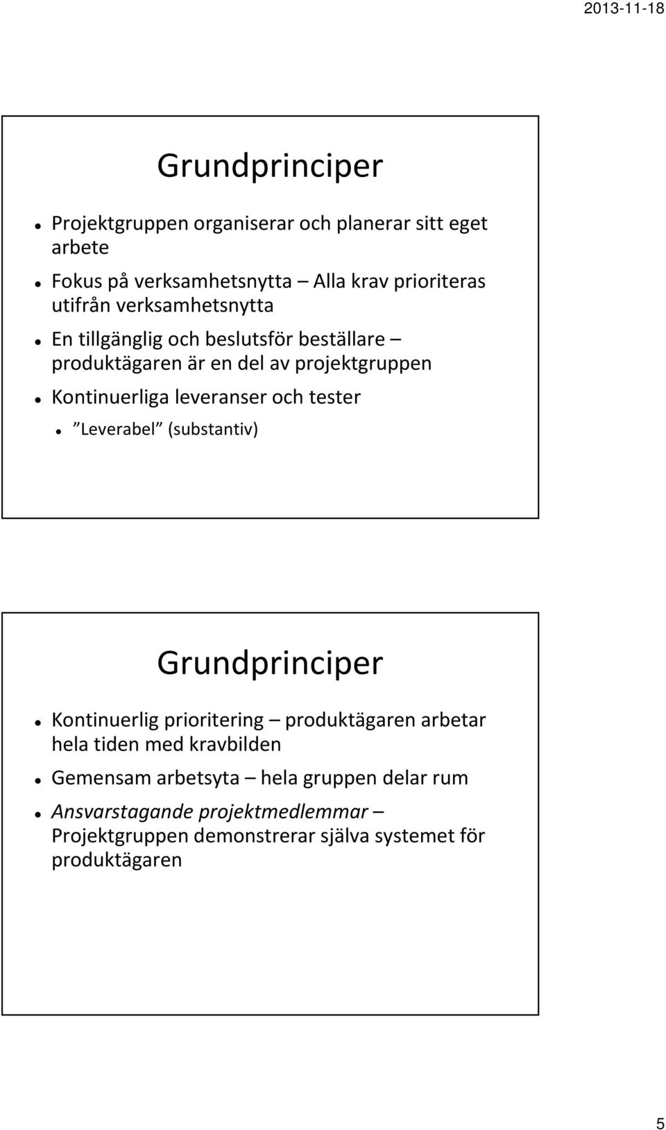 tester Leverabel (substantiv) Grundprinciper Kontinuerlig prioritering produktägaren arbetar hela tiden med kravbilden Gemensam