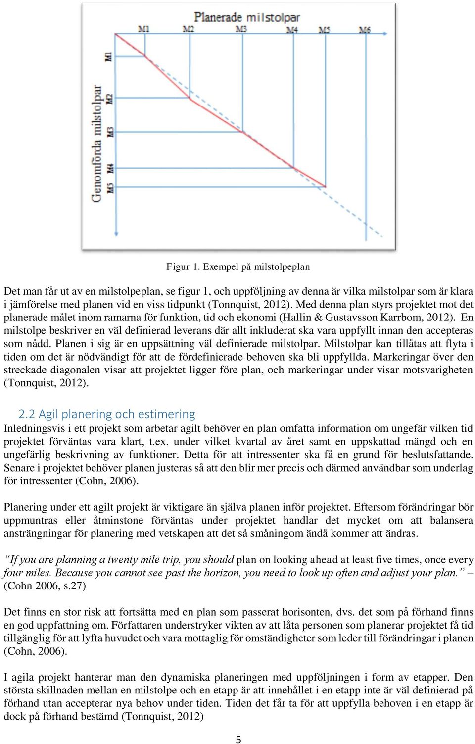 Med denna plan styrs projektet mot det planerade målet inom ramarna för funktion, tid och ekonomi (Hallin & Gustavsson Karrbom, 2012).